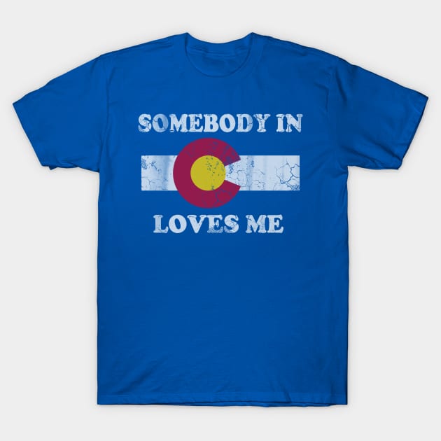 Somebody In Colorado Loves Me T-Shirt by E